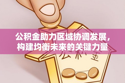 台州公积金助力区域协调发展，构建均衡未来的关键力量