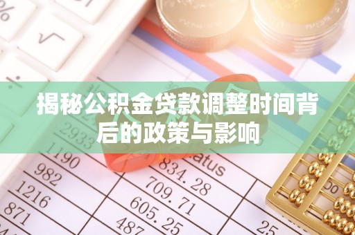台州揭秘公积金贷款调整时间背后的政策与影响