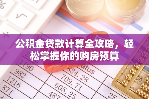 台州公积金贷款计算全攻略，轻松掌握你的购房预算