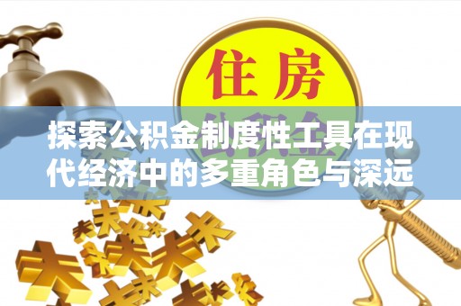 台州探索公积金制度性工具在现代经济中的多重角色与深远影响