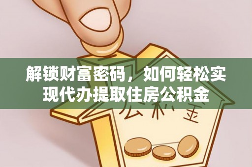 台州解锁财富密码，如何轻松实现代办提取住房公积金