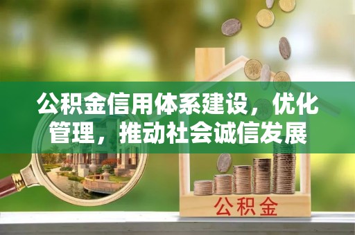 台州公积金信用体系建设，优化管理，推动社会诚信发展