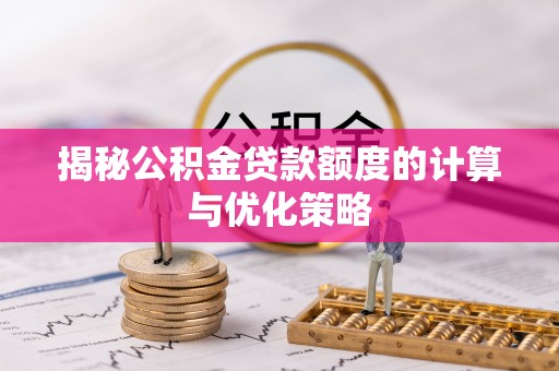 台州揭秘公积金贷款额度的计算与优化策略
