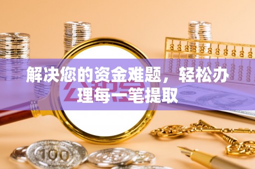 台州解决您的资金难题，轻松办理每一笔提取