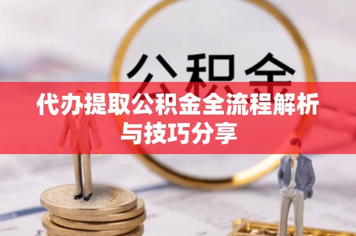 台州代办提取公积金全流程解析与技巧分享