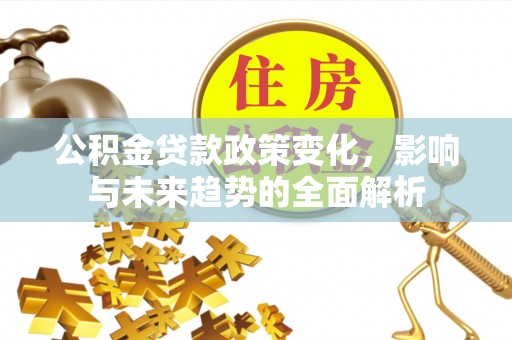 台州公积金贷款政策变化，影响与未来趋势的全面解析