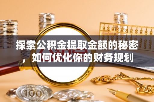台州探索公积金提取金额的秘密，如何优化你的财务规划