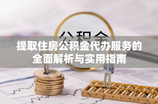 台州提取住房公积金代办服务的全面解析与实用指南