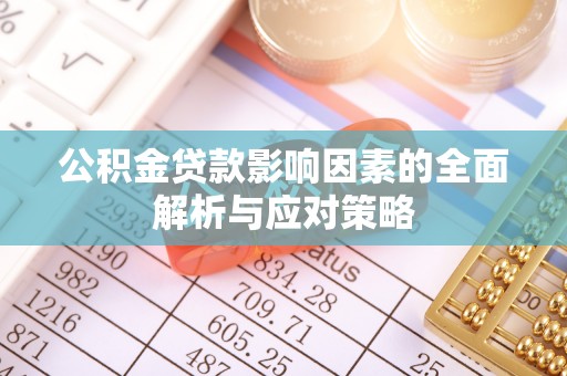 台州公积金贷款影响因素的全面解析与应对策略