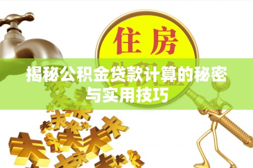 台州揭秘公积金贷款计算的秘密与实用技巧