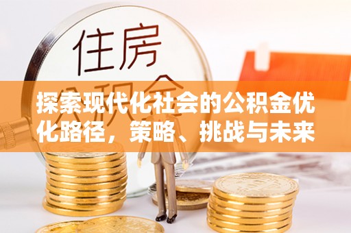 台州探索现代化社会的公积金优化路径，策略、挑战与未来展望