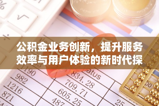 台州公积金业务创新，提升服务效率与用户体验的新时代探索