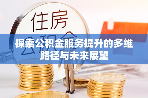 台州探索公积金服务提升的多维路径与未来展望