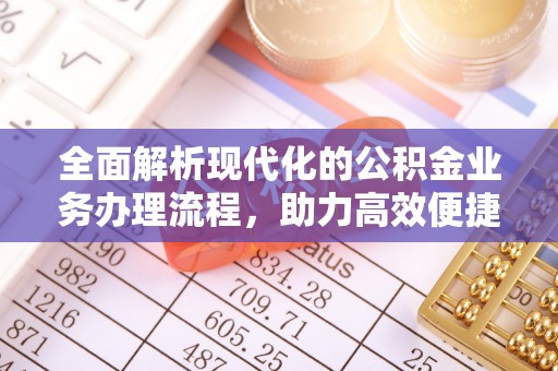 台州全面解析现代化的公积金业务办理流程，助力高效便捷生活