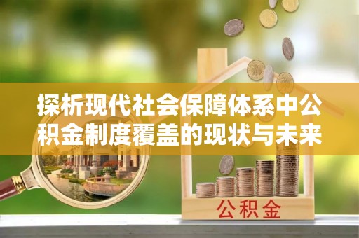 台州探析现代社会保障体系中公积金制度覆盖的现状与未来