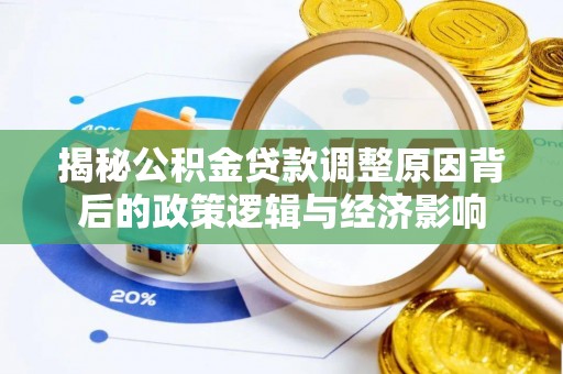 台州揭秘公积金贷款调整原因背后的政策逻辑与经济影响