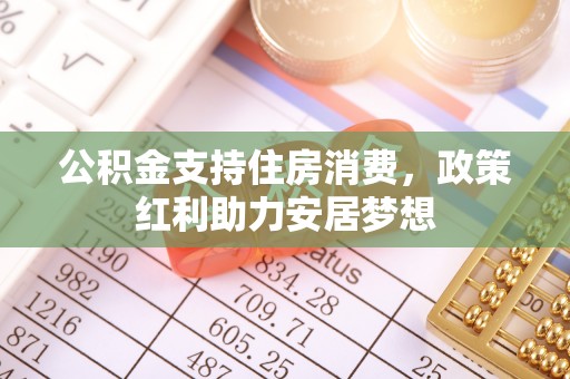 台州公积金支持住房消费，政策红利助力安居梦想