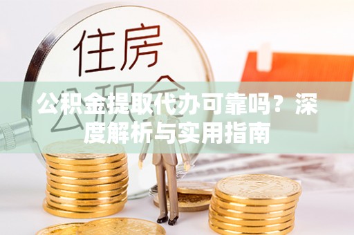 台州公积金提取代办可靠吗？深度解析与实用指南