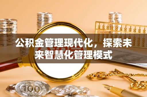 台州公积金管理现代化，探索未来智慧化管理模式