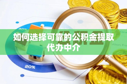 台州如何选择可靠的公积金提取代办中介