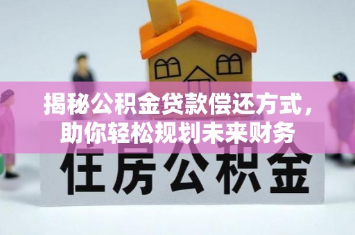 台州揭秘公积金贷款偿还方式，助你轻松规划未来财务