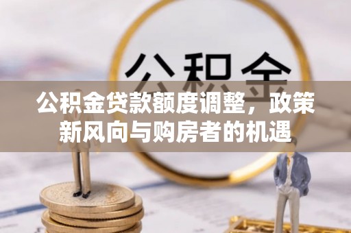台州公积金贷款额度调整，政策新风向与购房者的机遇