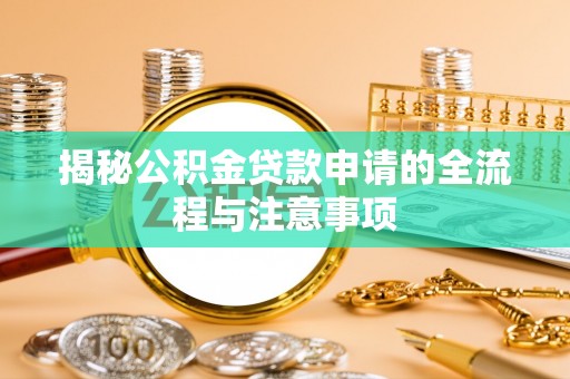 台州揭秘公积金贷款申请的全流程与注意事项