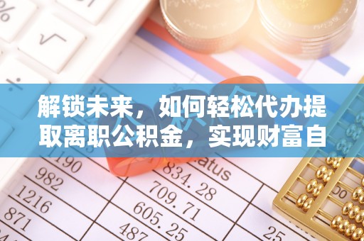 台州解锁未来，如何轻松代办提取离职公积金，实现财富自由的第一步