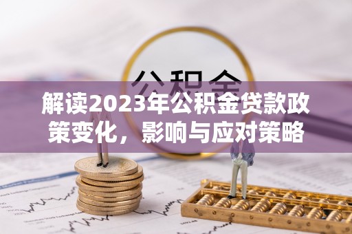 台州解读2023年公积金贷款政策变化，影响与应对策略