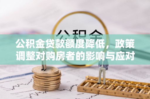 台州公积金贷款额度降低，政策调整对购房者的影响与应对策略