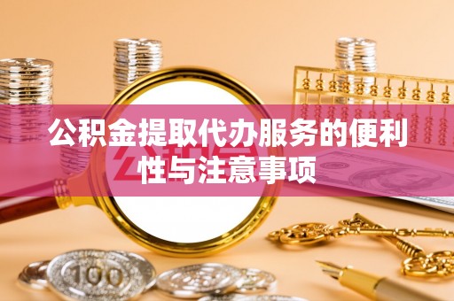 台州公积金提取代办服务的便利性与注意事项