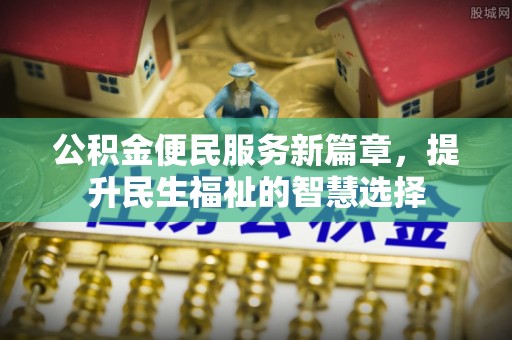 台州公积金便民服务新篇章，提升民生福祉的智慧选择
