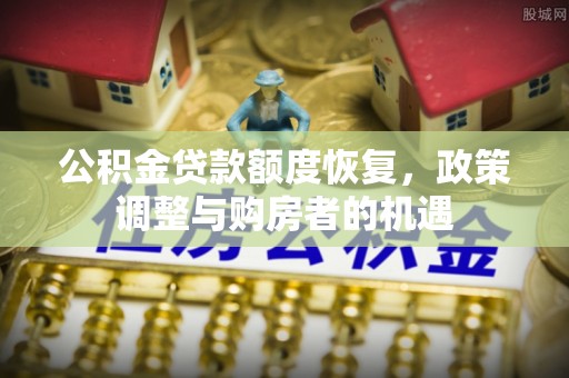 台州公积金贷款额度恢复，政策调整与购房者的机遇