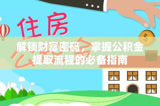 台州解锁财富密码，掌握公积金提取流程的必备指南