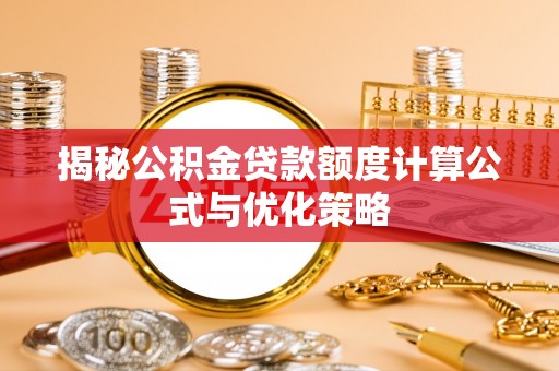 台州揭秘公积金贷款额度计算公式与优化策略