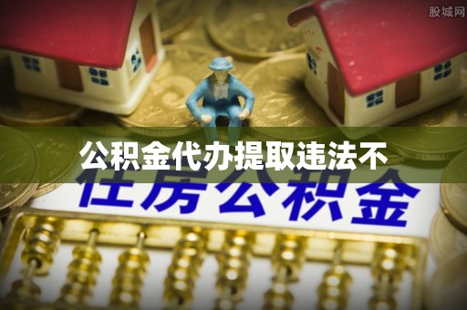 台州公积金代办提取违法不