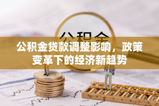 台州公积金贷款调整影响，政策变革下的经济新趋势