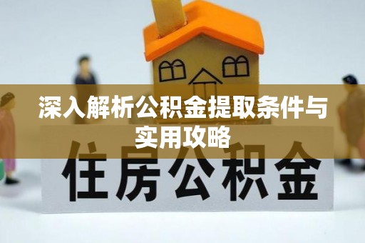 台州深入解析公积金提取条件与实用攻略