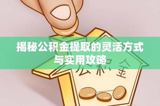 台州揭秘公积金提取的灵活方式与实用攻略